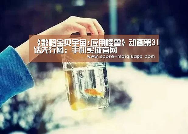 《数码宝贝宇宙:应用怪兽》动画第31话先行图:手机买球官网(图1) 手机买球官网